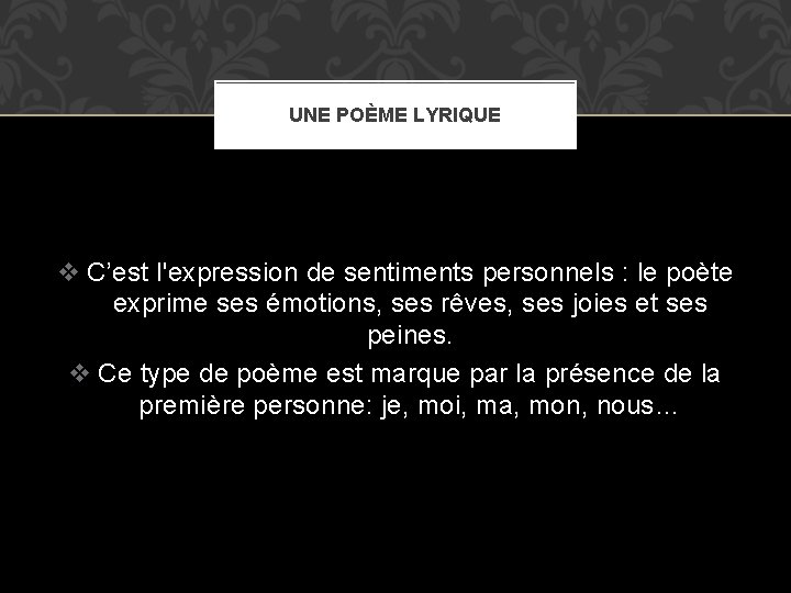 UNE POÈME LYRIQUE v C’est l'expression de sentiments personnels : le poète exprime ses