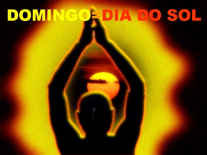 DOMINGO=DIA DO SOL 