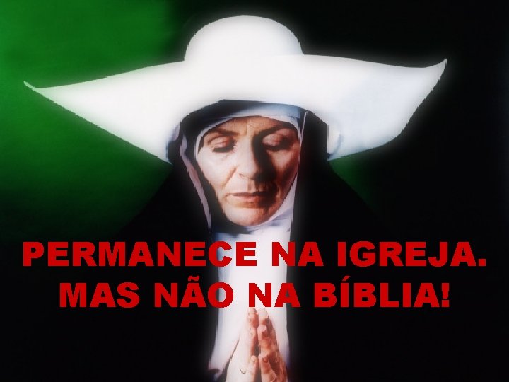 PERMANECE NA IGREJA. MAS NÃO NA BÍBLIA! 