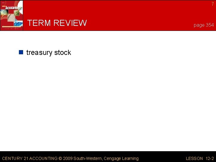 7 TERM REVIEW page 354 n treasury stock CENTURY 21 ACCOUNTING © 2009 South-Western,