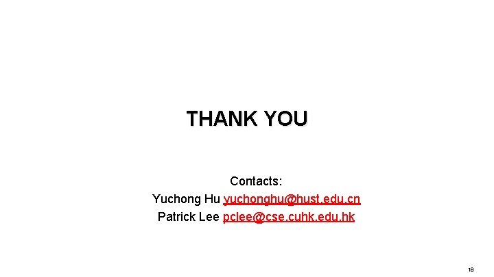 THANK YOU Contacts: Yuchong Hu yuchonghu@hust. edu. cn Patrick Lee pclee@cse. cuhk. edu. hk
