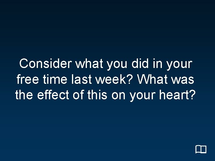 Consider what you did in your free time last week? What was the effect