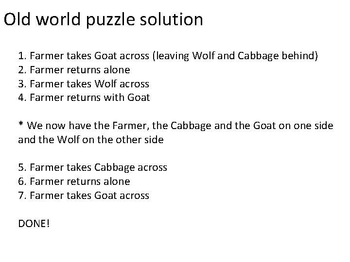 Old world puzzle solution 1. Farmer takes Goat across (leaving Wolf and Cabbage behind) Old world puzzle solution 1. Farmer takes Goat across (leaving Wolf and Cabbage behind)
