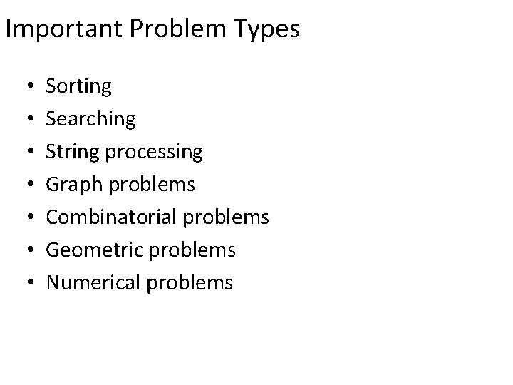 Important Problem Types • • Sorting Searching String processing Graph problems Combinatorial problems Geometric Important Problem Types • • Sorting Searching String processing Graph problems Combinatorial problems Geometric