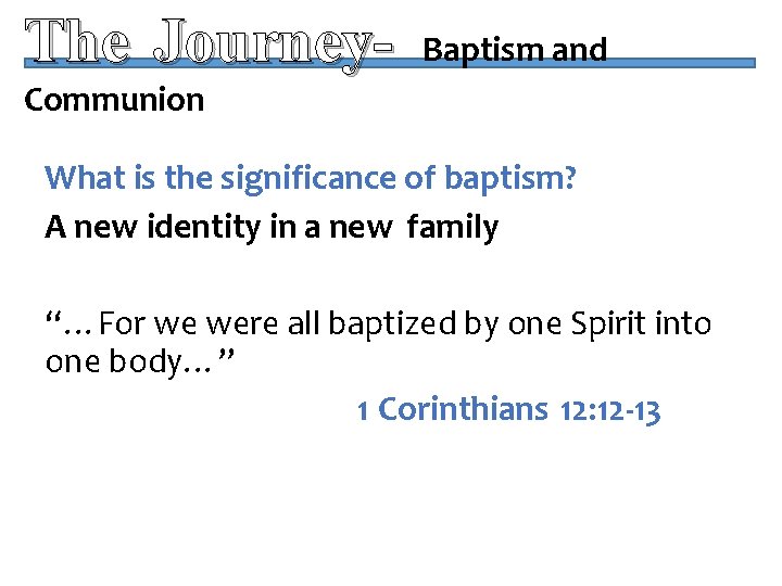 The Journey- Baptism and Communion What is the significance of baptism? A new identity