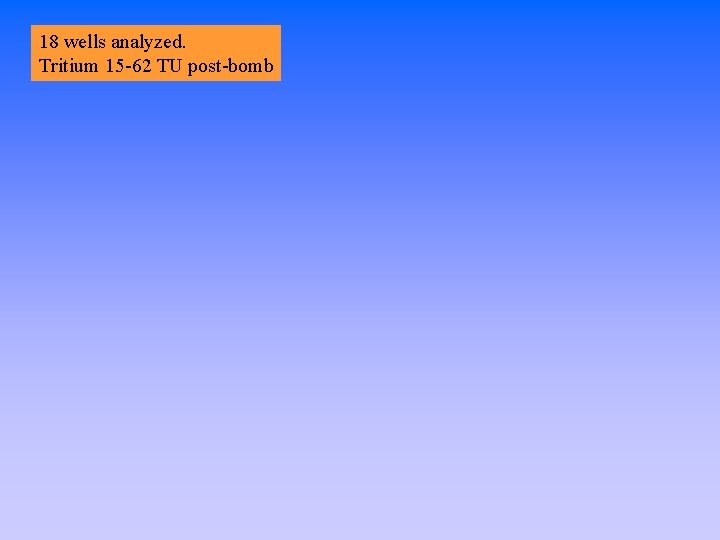 18 wells analyzed. Tritium 15 -62 TU post-bomb 