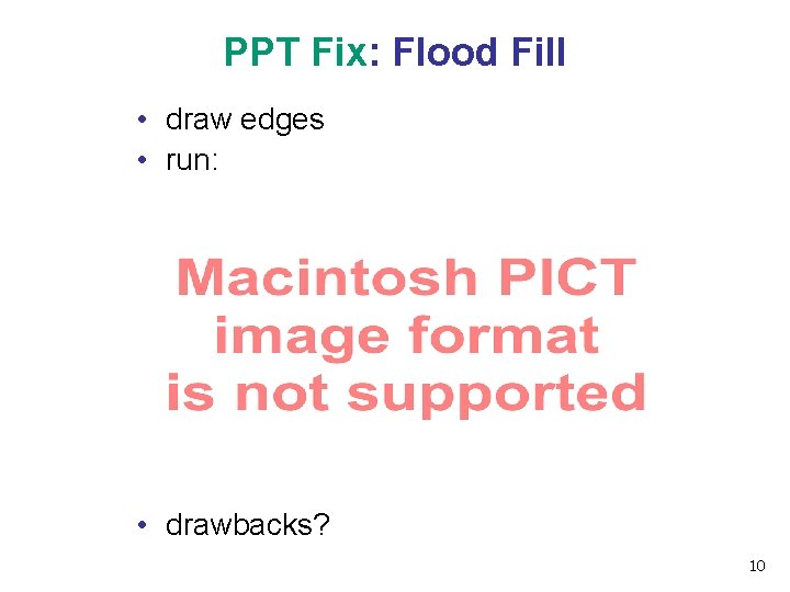 PPT Fix: Flood Fill • draw edges • run: • drawbacks? 10 