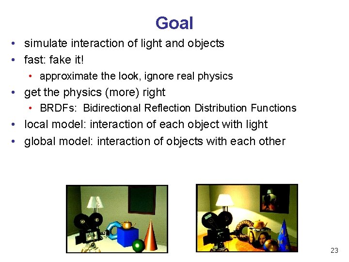 Goal • simulate interaction of light and objects • fast: fake it! • approximate