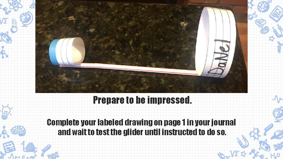 Prepare to be impressed. Complete your labeled drawing on page 1 in your journal