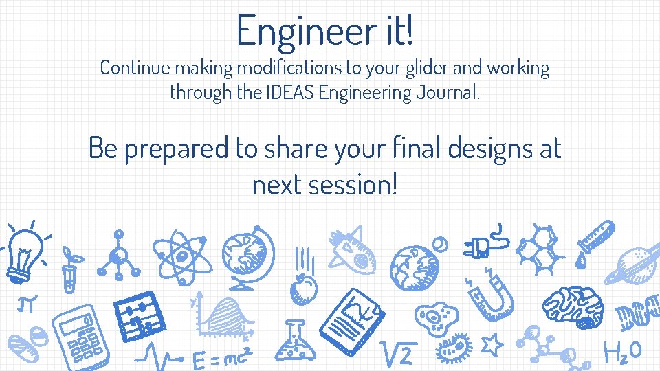 Engineer it! Continue making modifications to your glider and working through the IDEAS Engineering