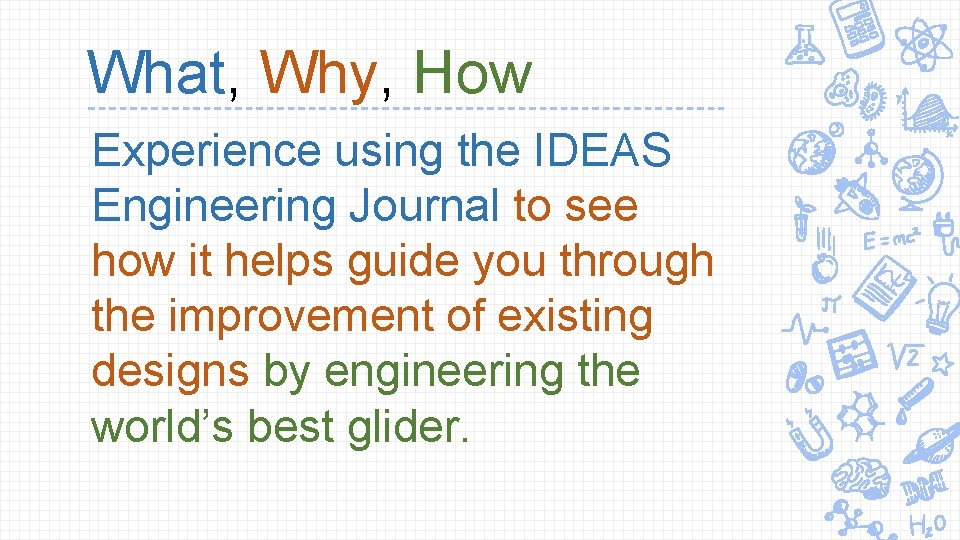 What, Why, How Experience using the IDEAS Engineering Journal to see how it helps