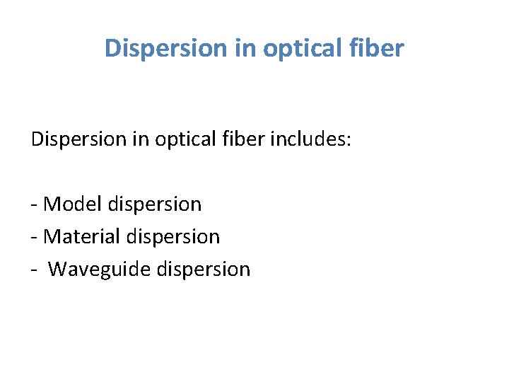 Dispersion in optical fiber includes: - Model dispersion - Material dispersion - Waveguide dispersion