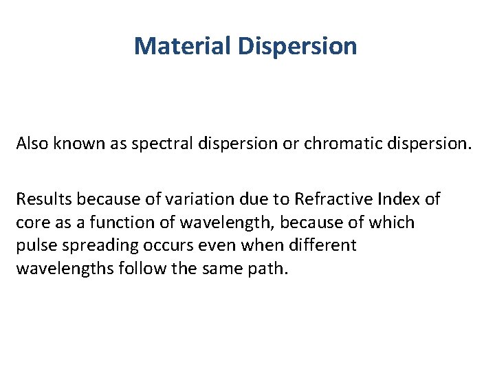 Material Dispersion Also known as spectral dispersion or chromatic dispersion. Results because of variation