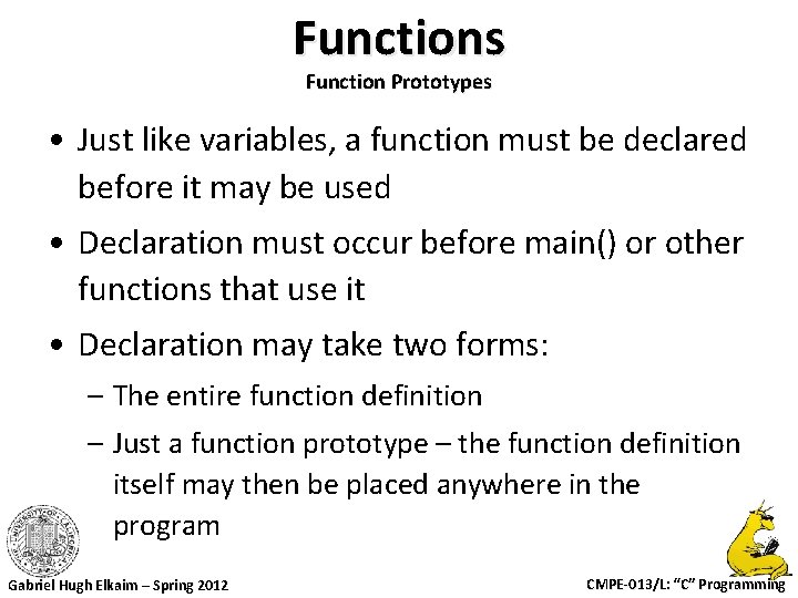 Functions Function Prototypes • Just like variables, a function must be declared before it