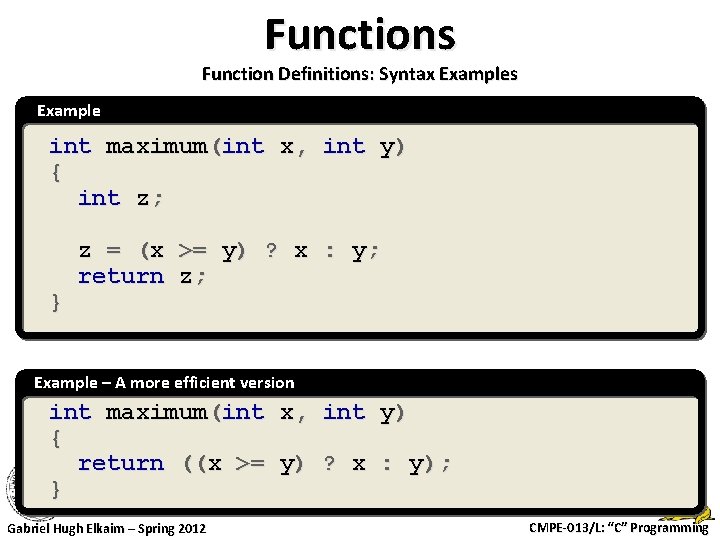 Functions Function Definitions: Syntax Examples Example int maximum(int x, int y) { int z;