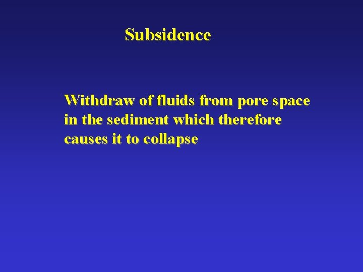 Subsidence Withdraw of fluids from pore space in the sediment which therefore causes it