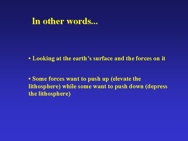 In other words. . . • Looking at the earth’s surface and the forces