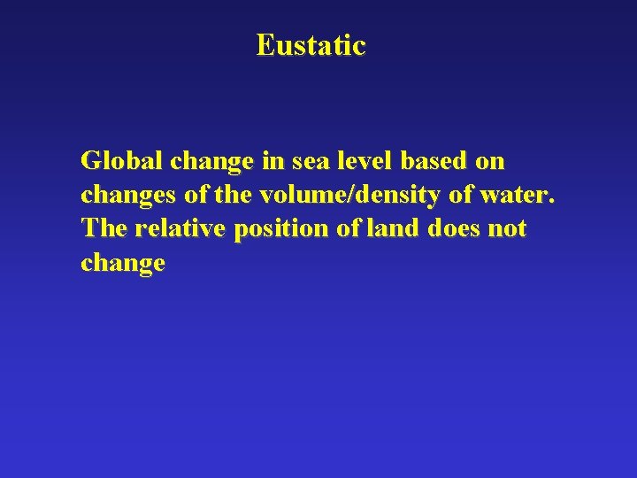 Eustatic Global change in sea level based on changes of the volume/density of water.