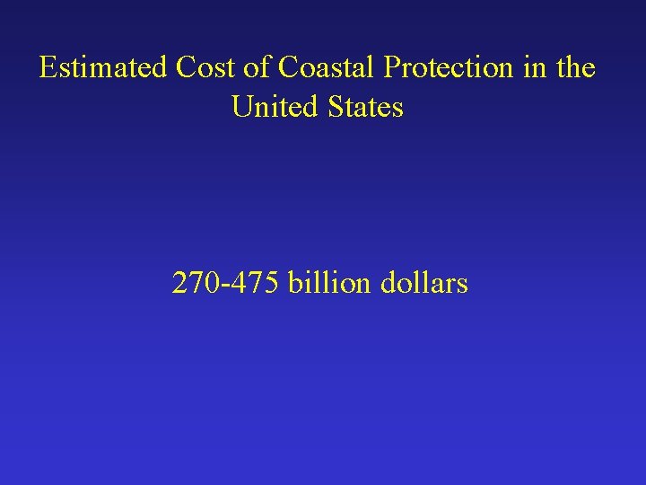 Estimated Cost of Coastal Protection in the United States 270 -475 billion dollars 