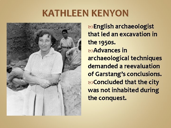 KATHLEEN KENYON English archaeologist that led an excavation in the 1950 s. Advances in