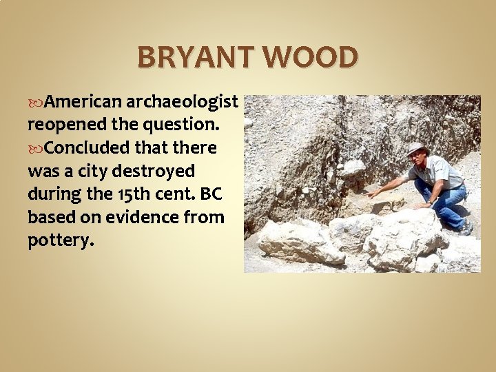 BRYANT WOOD American archaeologist reopened the question. Concluded that there was a city destroyed