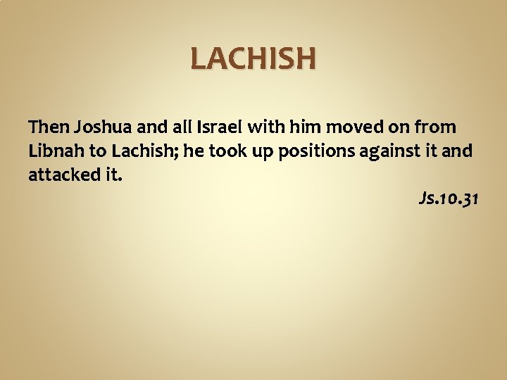 LACHISH Then Joshua and all Israel with him moved on from Libnah to Lachish;