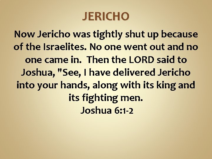 JERICHO Now Jericho was tightly shut up because of the Israelites. No one went