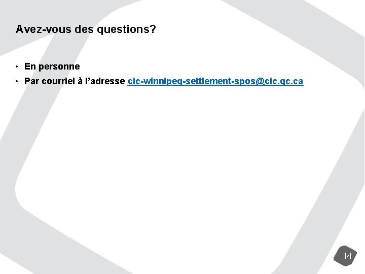 Avez-vous des questions? • En personne • Par courriel à l’adresse cic-winnipeg-settlement-spos@cic. gc. ca