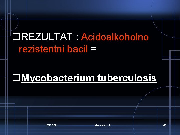q. REZULTAT : Acidoalkoholno rezistentni bacil = q. Mycobacterium tuberculosis 12/17/2021 alen vukelić, dr
