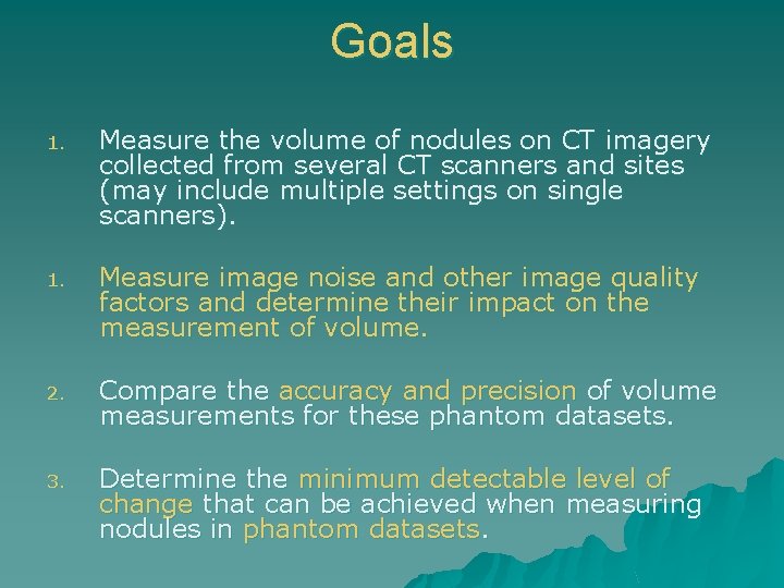 Goals 1. Measure the volume of nodules on CT imagery collected from several CT