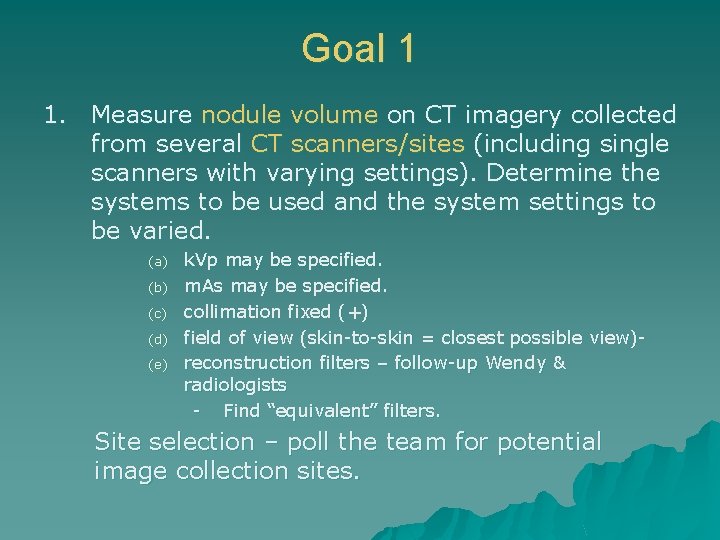 Goal 1 1. Measure nodule volume on CT imagery collected from several CT scanners/sites