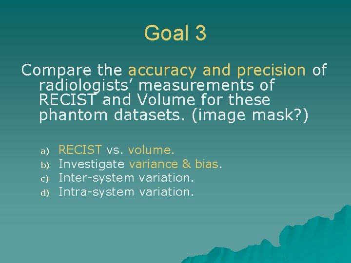 Goal 3 Compare the accuracy and precision of radiologists’ measurements of RECIST and Volume