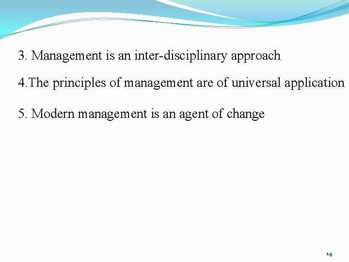 3. Management is an inter-disciplinary approach 4. The principles of management are of universal