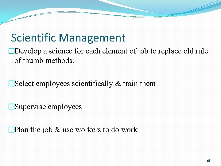 Scientific Management �Develop a science for each element of job to replace old rule
