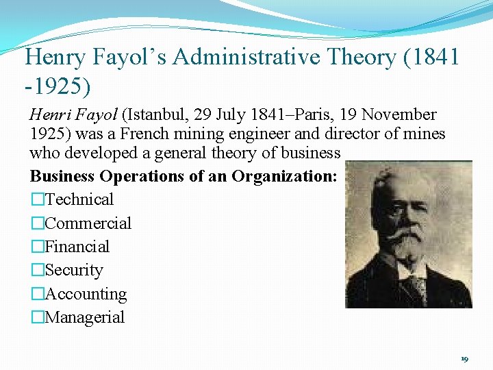 Henry Fayol’s Administrative Theory (1841 -1925) Henri Fayol (Istanbul, 29 July 1841–Paris, 19 November