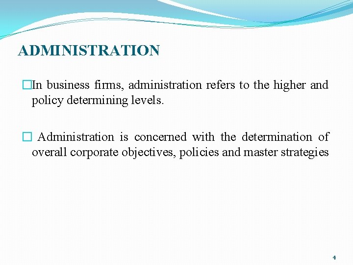 ADMINISTRATION �In business firms, administration refers to the higher and policy determining levels. �