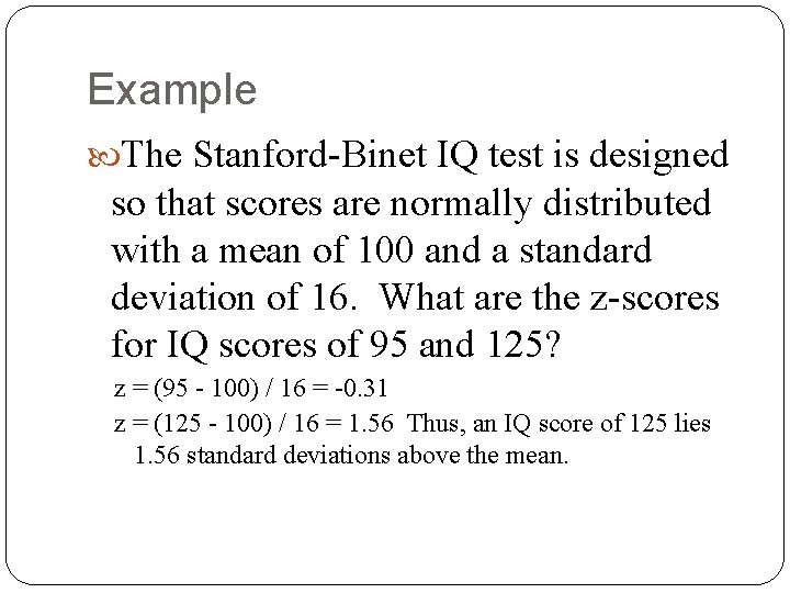 Example The Stanford-Binet IQ test is designed so that scores are normally distributed with