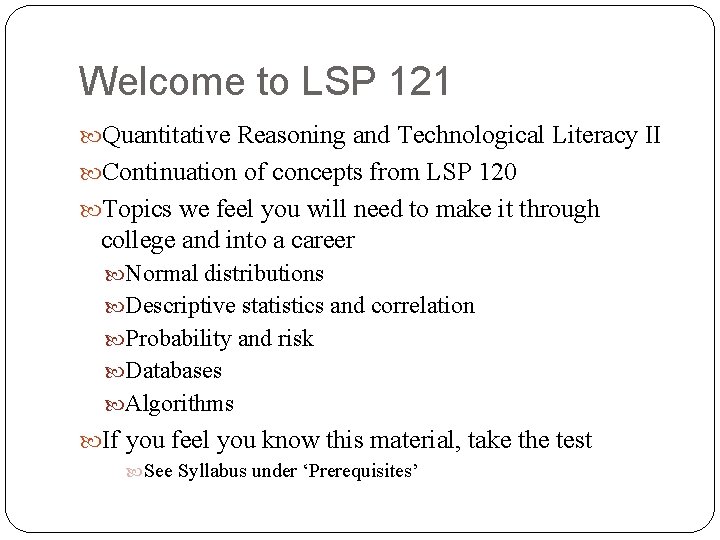 Welcome to LSP 121 Quantitative Reasoning and Technological Literacy II Continuation of concepts from