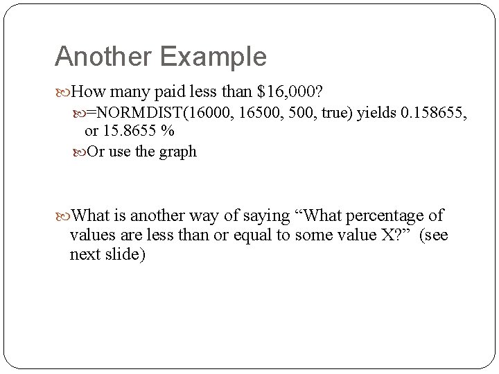 Another Example How many paid less than $16, 000? =NORMDIST(16000, 16500, true) yields 0.