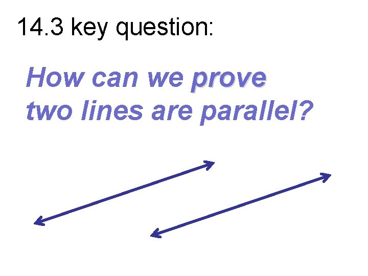 14. 3 key question: How can we prove two lines are parallel? 14. 3 key question: How can we prove two lines are parallel?
