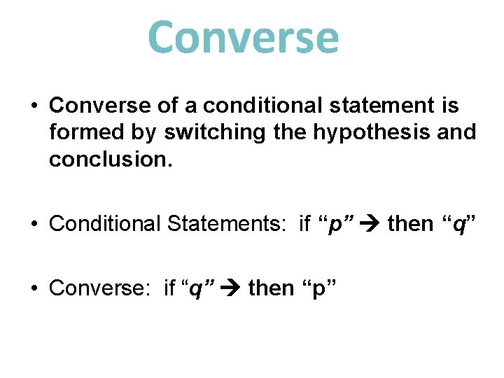 Converse • Converse of a conditional statement is formed by switching the hypothesis and Converse • Converse of a conditional statement is formed by switching the hypothesis and