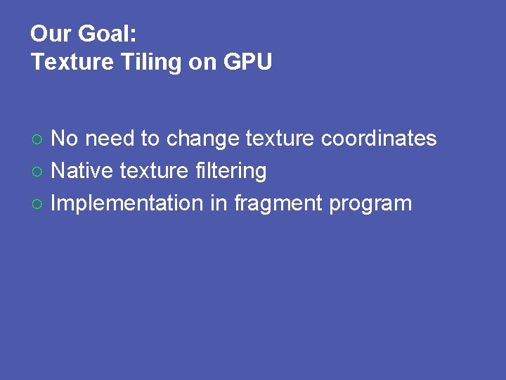 Our Goal: Texture Tiling on GPU ○ No need to change texture coordinates ○