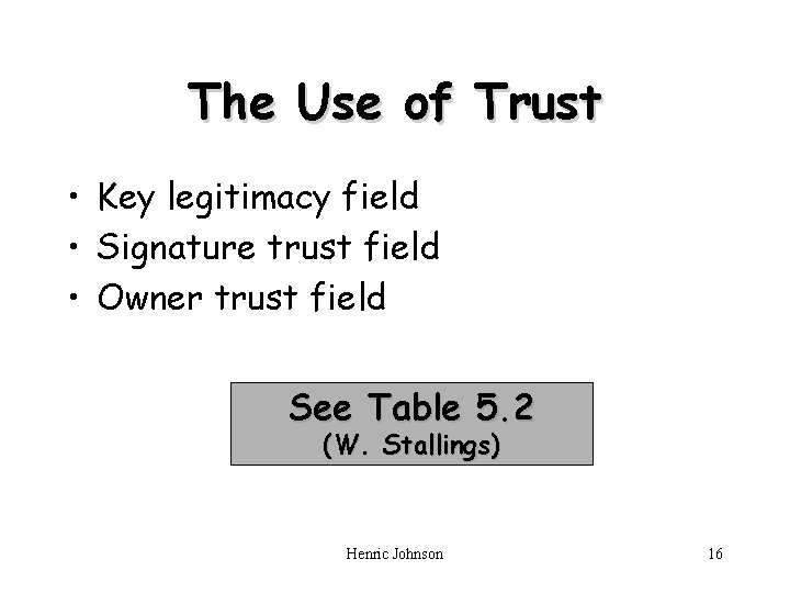 The Use of Trust • Key legitimacy field • Signature trust field • Owner