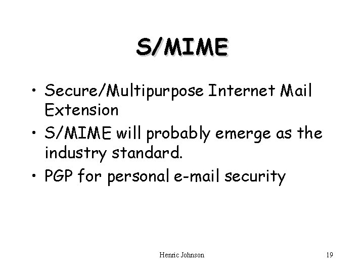 S/MIME • Secure/Multipurpose Internet Mail Extension • S/MIME will probably emerge as the industry