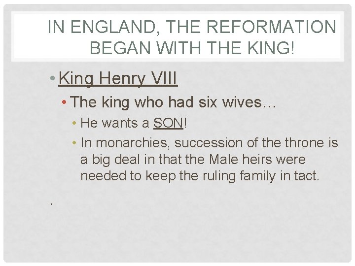 IN ENGLAND, THE REFORMATION BEGAN WITH THE KING! • King Henry VIII • The