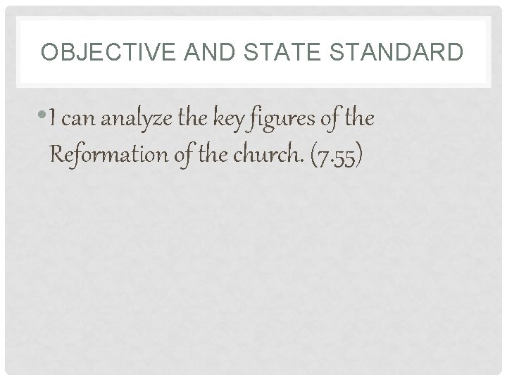OBJECTIVE AND STATE STANDARD • I can analyze the key figures of the Reformation