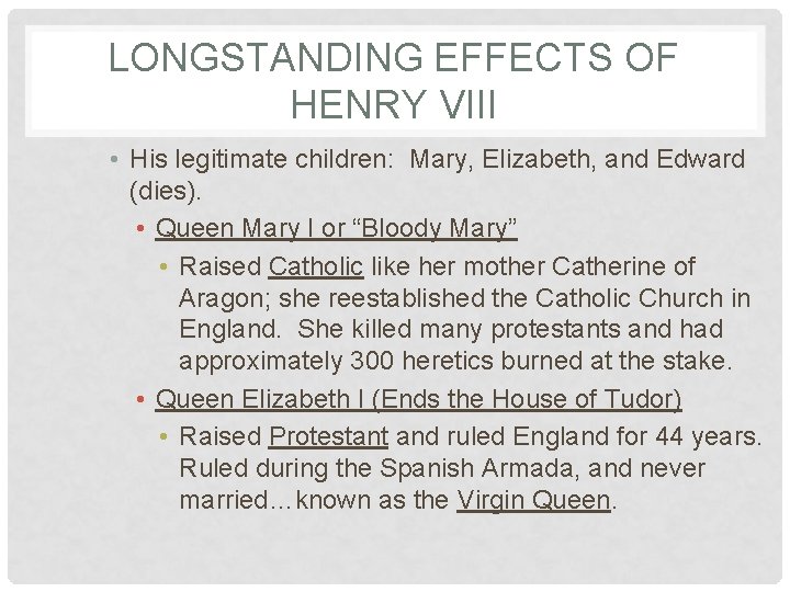 LONGSTANDING EFFECTS OF HENRY VIII • His legitimate children: Mary, Elizabeth, and Edward (dies).