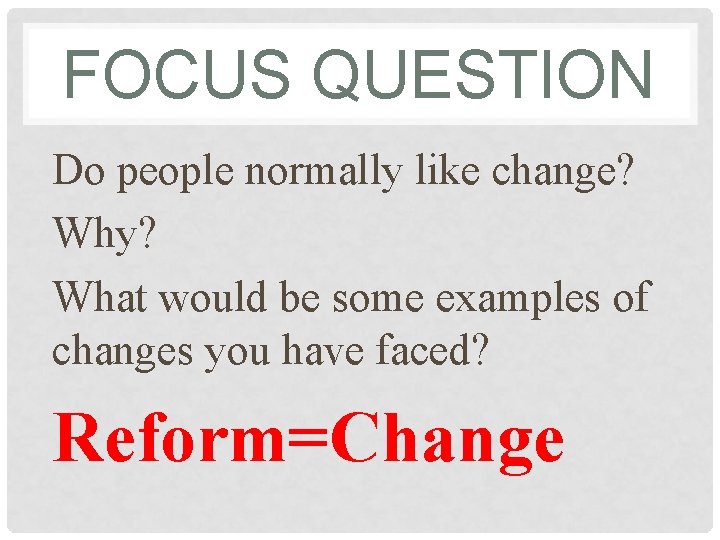 FOCUS QUESTION Do people normally like change? Why? What would be some examples of