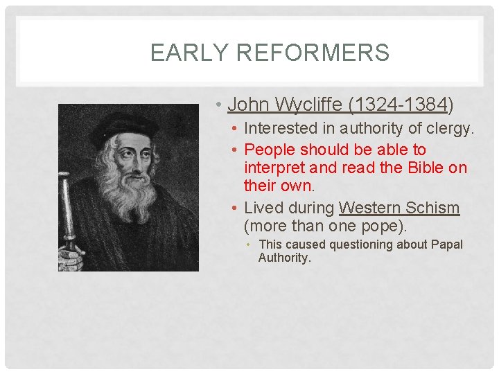EARLY REFORMERS • John Wycliffe (1324 -1384) • Interested in authority of clergy. •