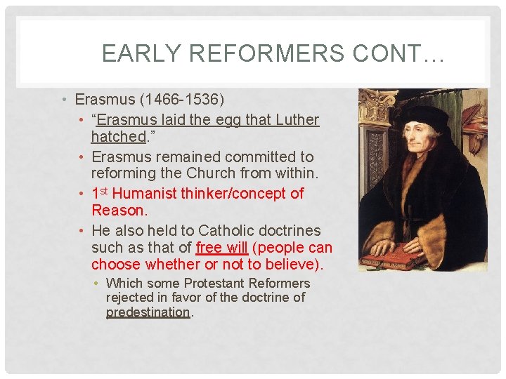 EARLY REFORMERS CONT… • Erasmus (1466 -1536) • “Erasmus laid the egg that Luther